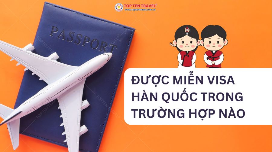 Được miễn visa Hàn Quốc trong trường hợp nào?