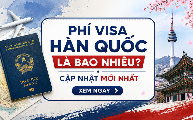Phí visa Hàn Quốc chi tiết
