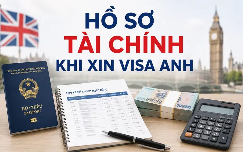 Hồ sơ tài chính cần chuẩn bị khi xin visa Anh