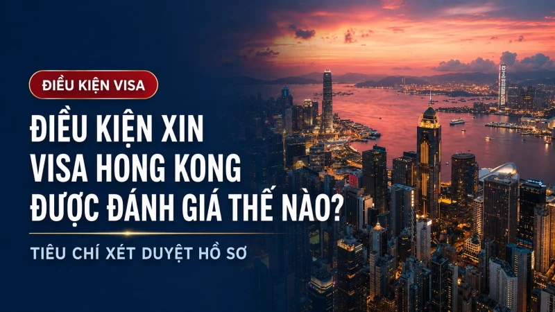 Điều kiện xin visa Hong Kong được đánh giá thế nào?