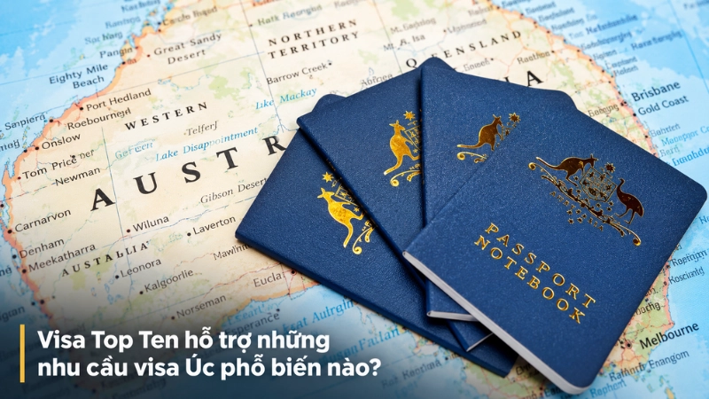 Visa Top Ten hỗ trợ những nhu cầu visa Úc phổ biến nào?