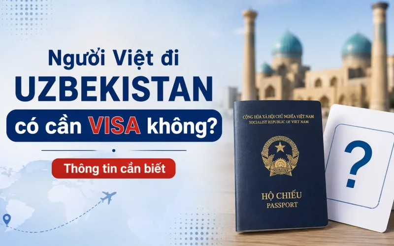 Tìm hiểu người Việt đi Uzbekistan cần visa không