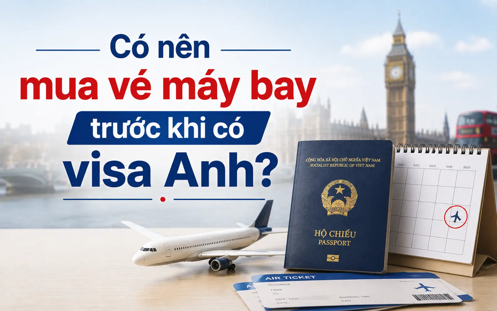 Giải đáp có nên mua vé máy bay trước khi xin visa Anh