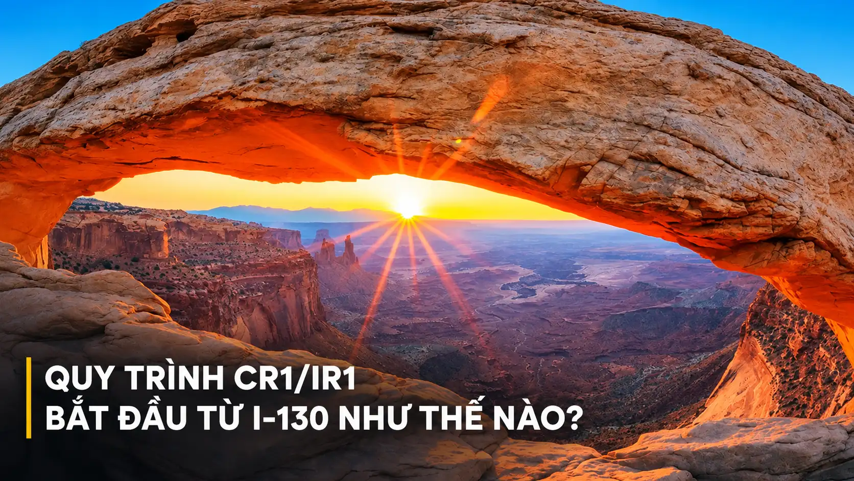 Quy trình CR1/IR1 bắt đầu từ I-130 như thế nào?