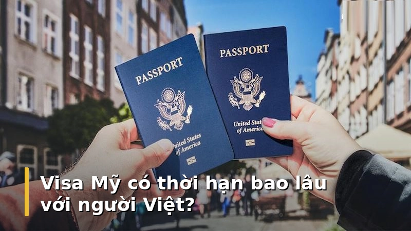 Visa Mỹ có thời hạn bao lâu với người Việt?