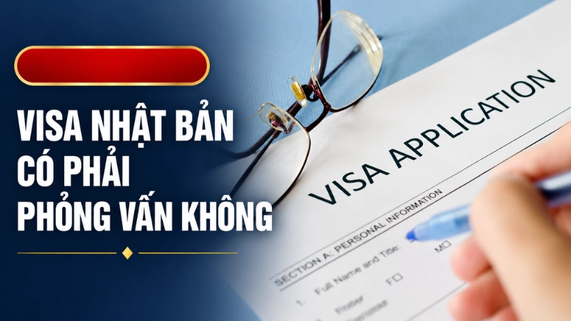Visa Nhật Bản có phải phỏng vấn không