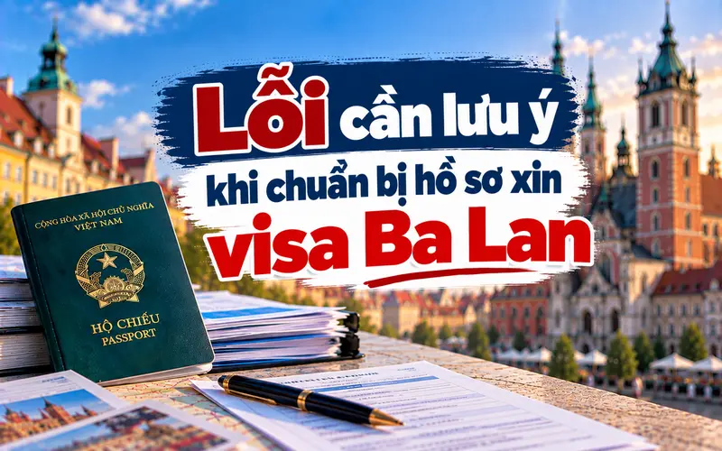 Lỗi thường gặp khi chuẩn bị hồ sơ xin visa Ba Lan