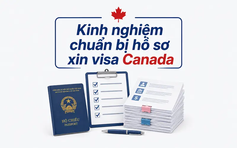 Kinh nghiệm chuẩn bị hồ sơ xin visa Canada