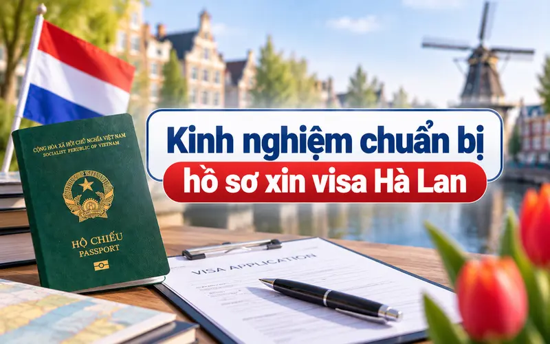 Kinh nghiệm chuẩn bị hồ sơ xin visa Hà Lan tối ưu