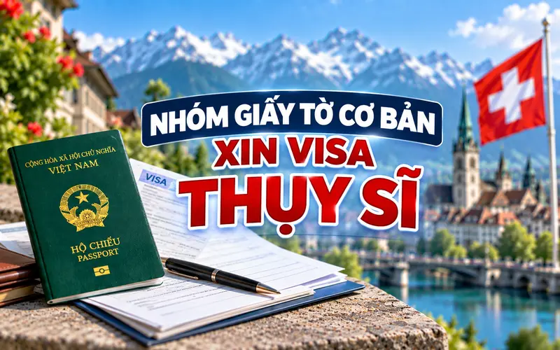 Tìm hiểu nhóm giấy tờ cơ bản xin visa Thụy Sĩ