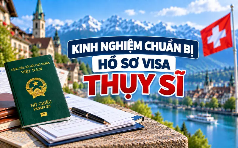 Kinh nghiệm chuẩn bị hồ sơ xin visa Thụy Sĩ hiệu quả