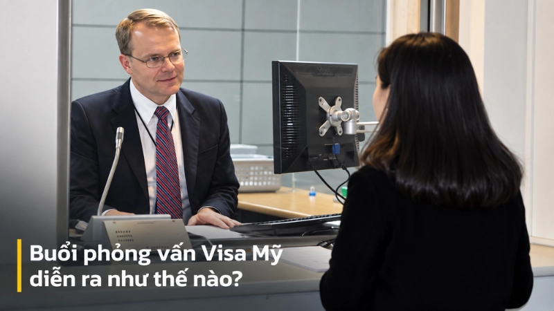 Buổi phỏng vấn Visa Mỹ diễn ra như thế nào?