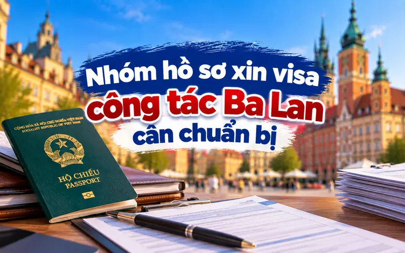 Hồ sơ cần chuẩn bị khi xin visa công tác Ba Lan