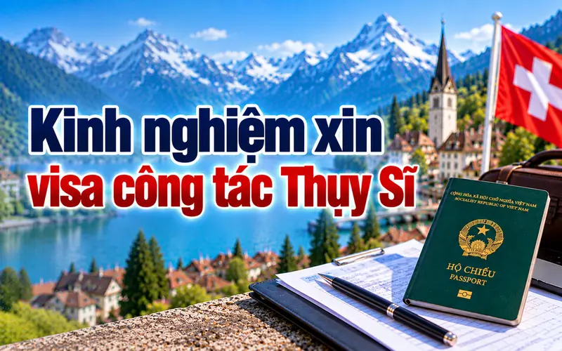 Kinh nghiệm xin visa công tác Thụy Sĩ hiệu quả