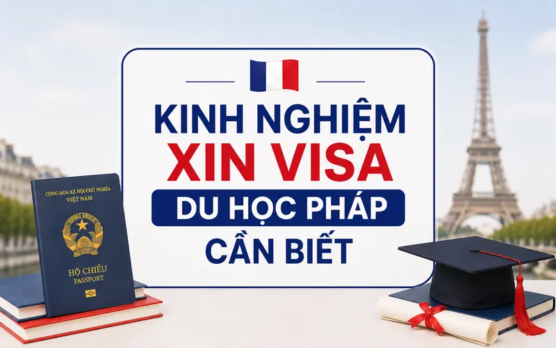 Kinh nghiệm xin visa du học Pháp tối ưu tỷ lệ đậu