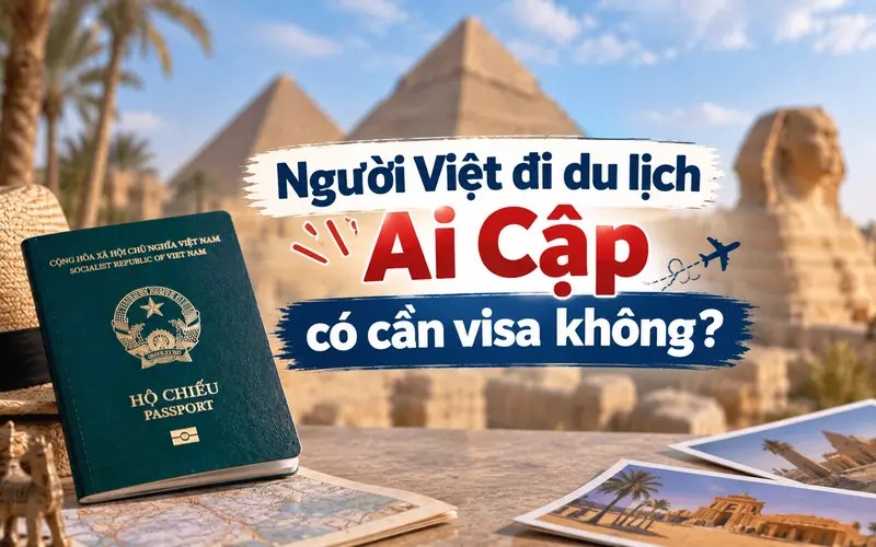 Tìm hiểu người Việt đi du lịch Ai Cập có cần visa không