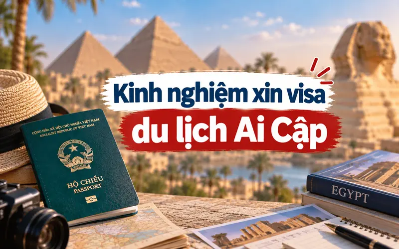 Kinh nghiệm xin visa du lịch Ai Cập tối ưu
