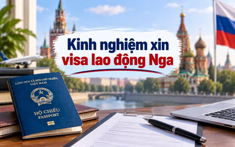 Kinh nghiệm quan trọng khi xin visa lao động Nga