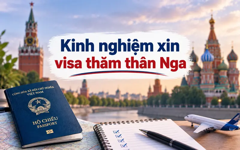 Kinh nghiệm xin visa thăm thân Nga hiệu quả