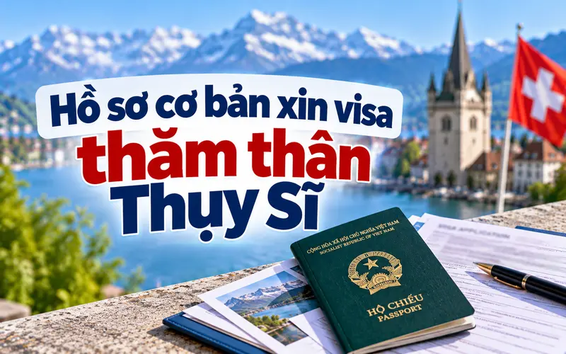 Hồ sơ cần chuẩn bị để xin visa thăm thân Thụy Sĩ