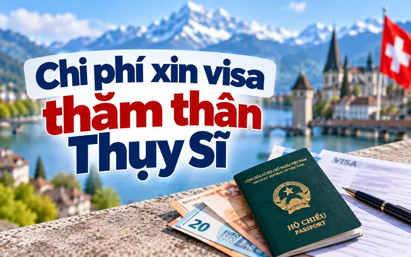 Tìm hiểu chi phí xin visa thăm thân Thụy Sĩ