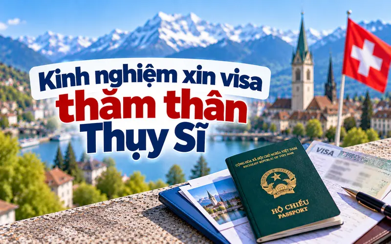 Kinh nghiệm xin visa thăm thân Thụy Sĩ hiệu quả