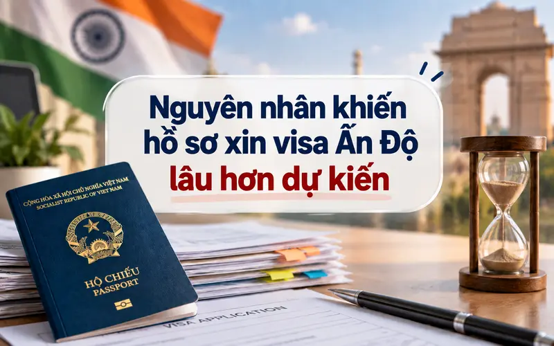 Nguyên nhân khiến hồ sơ xin visa Ấn Độ xét duyệt lâu hơn
