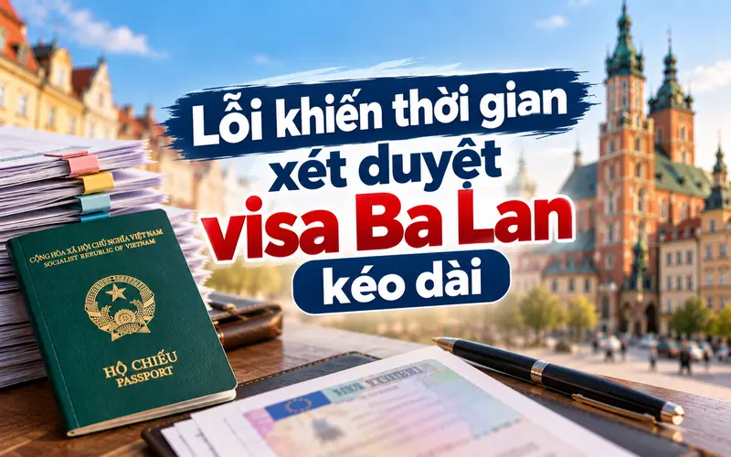 Các lỗi dễ khiến xét visa Ba Lan kéo dài