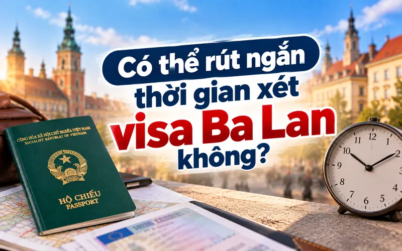 Tìm hiểu có thể rút ngắn thời gian xét visa Ba Lan không