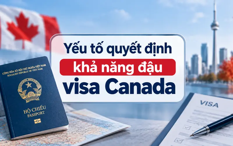 Yếu tố quyết định khả năng đậu visa Canada