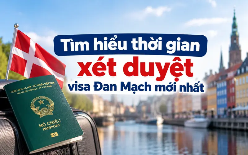 Tìm hiểu tổng quan thời gian xét duyệt visa Đan Mạch