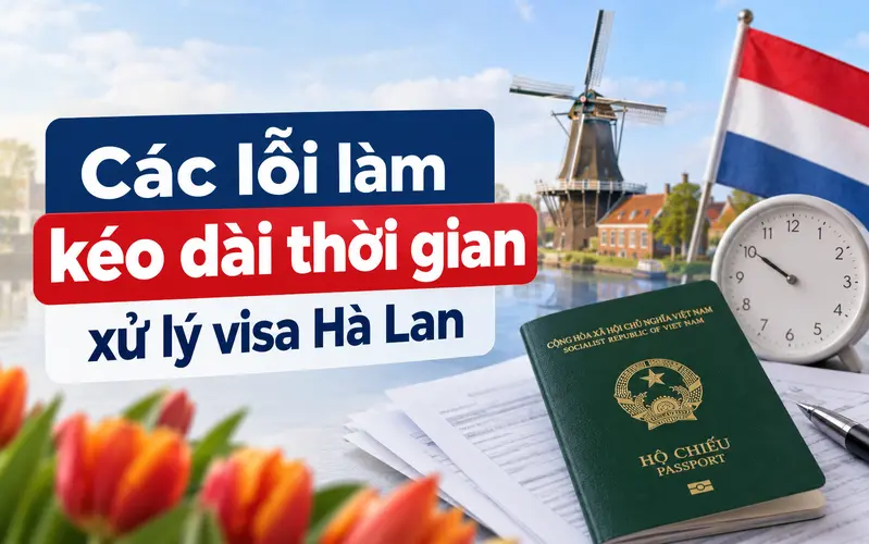 Các lỗi ảnh hưởng tới thời gian xét duyệt visa Hà Lan