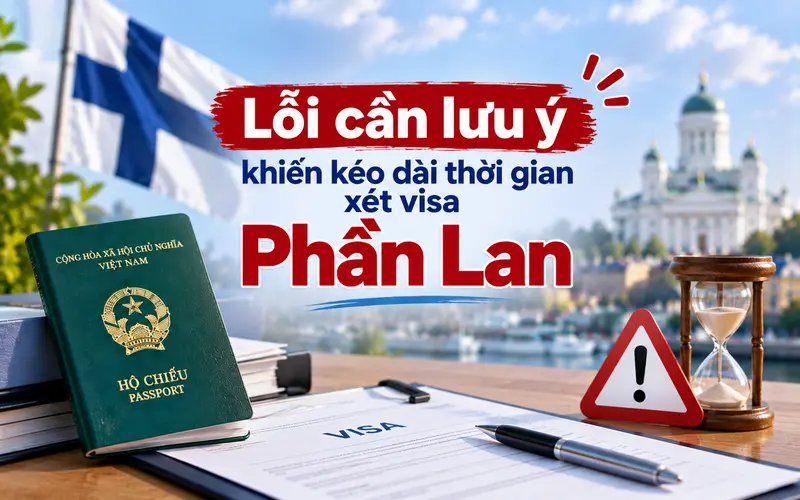Các lỗi khiến kéo dài thời gian xét duyệt visa Phần Lan