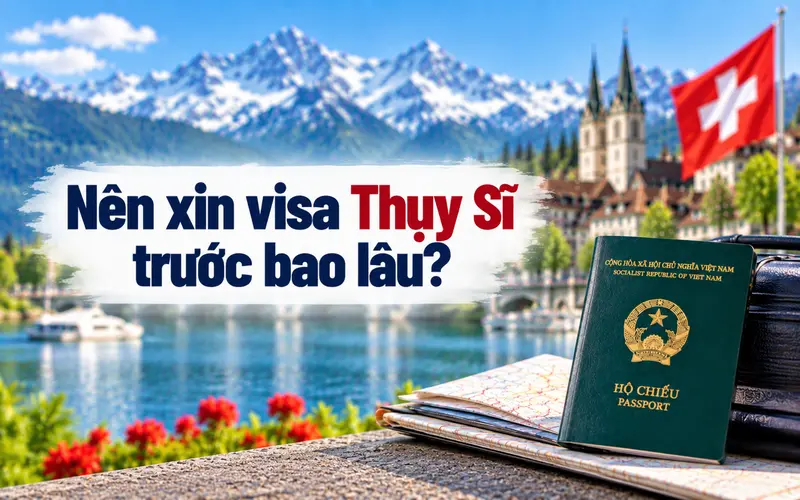 Gợi ý thời điểm nên nộp hồ sơ xin visa Thụy Sĩ