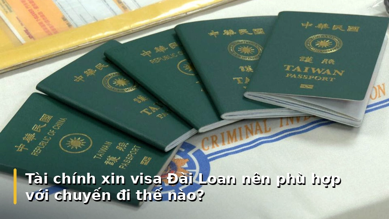 Tài chính xin visa Đài Loan nên phù hợp với chuyến đi thế nào?