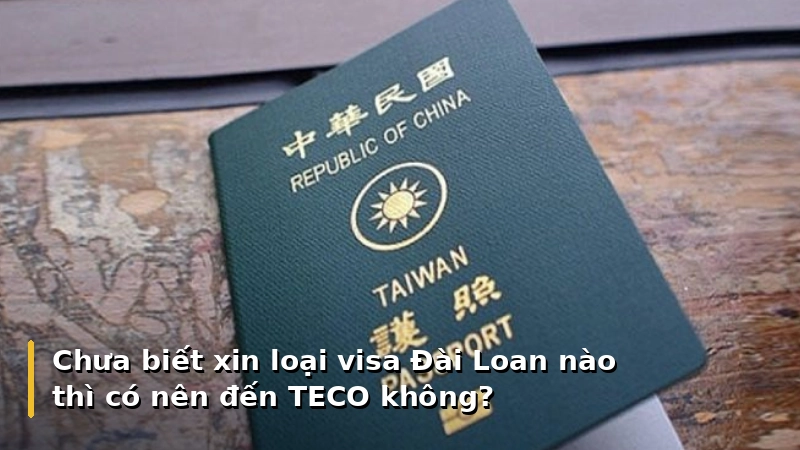 Chưa biết xin loại visa Đài Loan nào thì có nên đến TECO không?