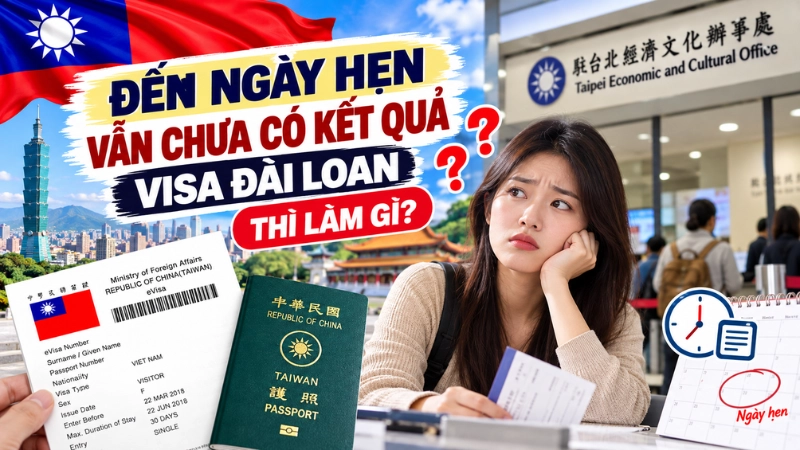 Đến ngày hẹn vẫn chưa có kết quả visa Đài Loan thì làm gì?