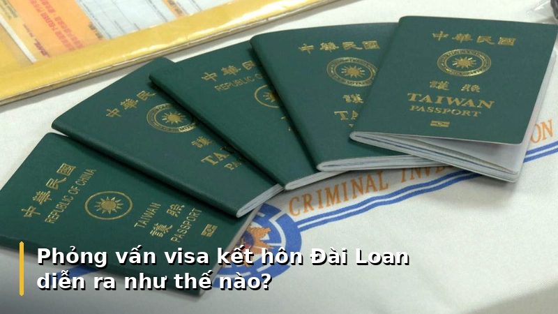 Phỏng vấn visa kết hôn Đài Loan diễn ra như thế nào?