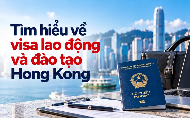 Những thông tin cần biết về visa lao động và đào tạo Hong Kong