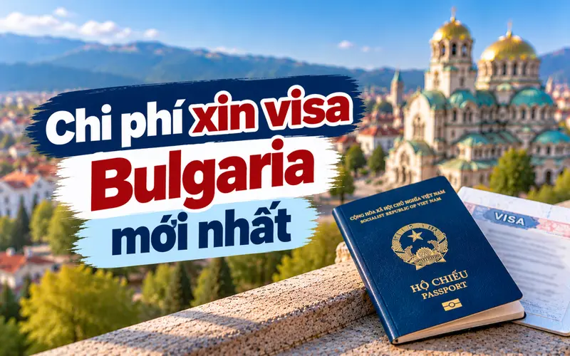 Tìm hiểu chi phí xin visa Bulgaria mới nhất