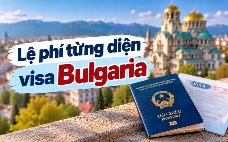 Cập nhật lệ phí xin visa Bulgaria theo từng diện