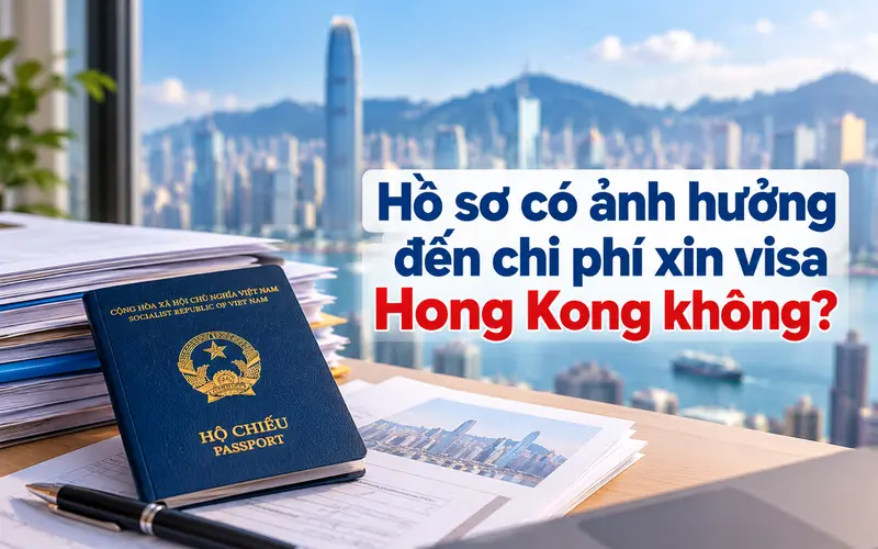 Tìm hiểu hồ sơ ảnh hưởng thế nào đến chi phí xin visa Hong Kong