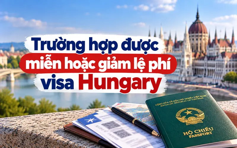 Các trường hợp được miễn hoặc giảm lệ phí visa Hungary