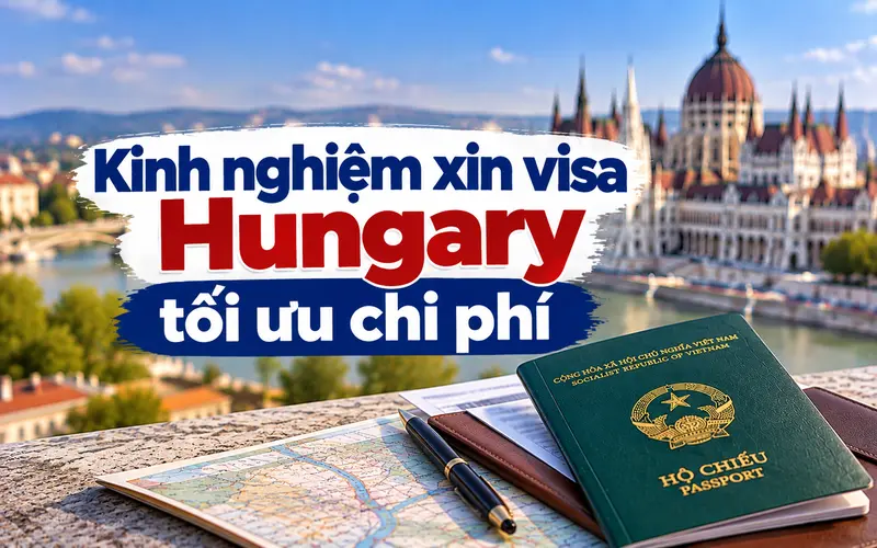 Kinh nghiệm tối ưu chi phí khi xin visa Hungary