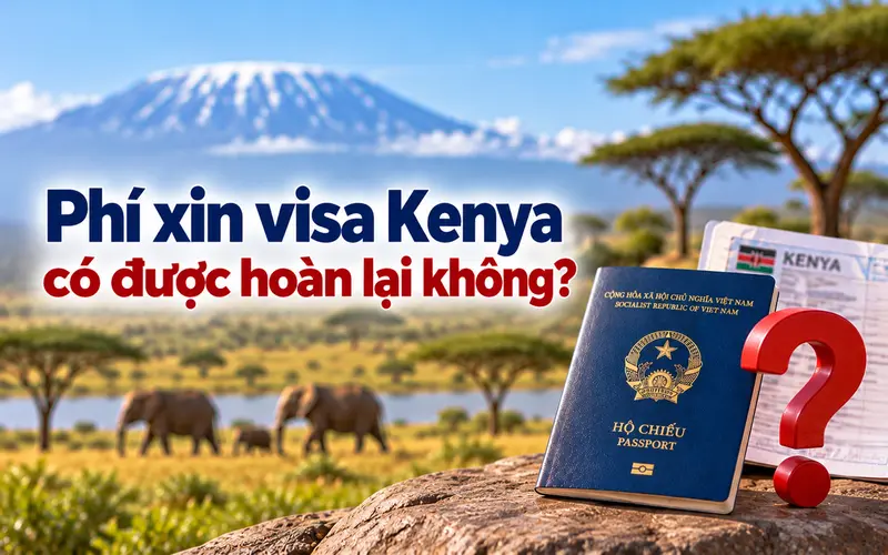 Tìm hiểu phí xin visa Kenya có được hoàn lại không?