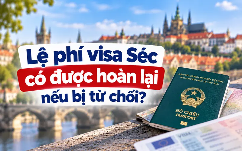 Tìm hiểu lệ phí visa Séc có được hoàn lại nếu bị từ chối
