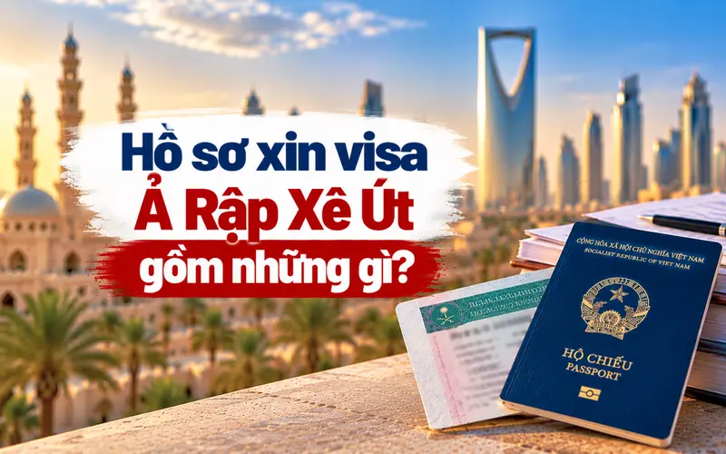 Tìm hiểu hồ sơ xin visa Ả Rập Xê Út gồm những gì