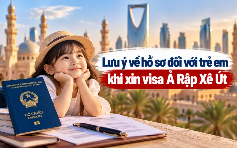 Lưu ý về hồ sơ xin visa Ả Rập Xê Út đối với trẻ em