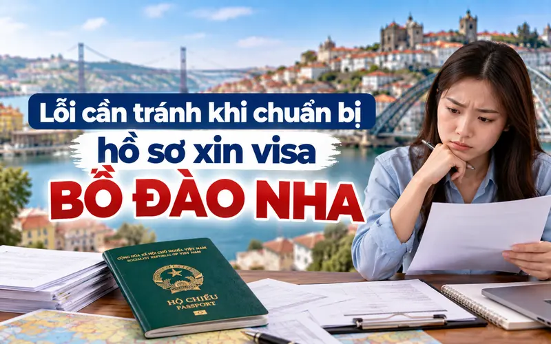 Lỗi cần lưu ý khi chuẩn bị hồ sơ xin visa Bồ Đào Nha