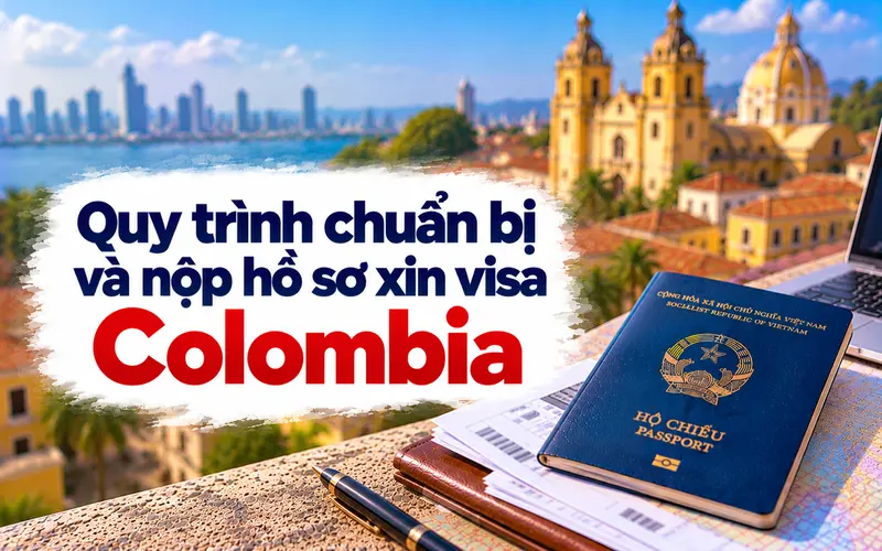 Hướng dẫn chuẩn bị và nộp hồ sơ xin visa Colombia